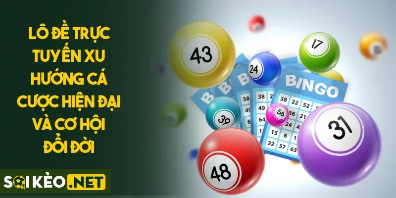 Lô Đề Trực Tuyến Xu Hướng Cá Cược Hiện Đại Và Cơ Hội Đổi Đời